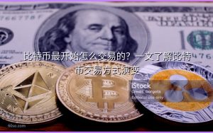 比特币最开始怎么交易的?一文了解比特币交易方式演变
