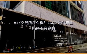 AAX交易所怎么样？AAX交易所安全吗会不会跑路