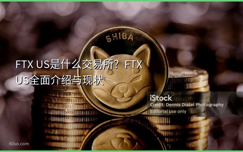 FTX US是什么交易所?FTX US全面介绍与现状
