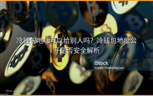 冷钱包地址可以给别人吗?冷钱包地址公开是否安全解析
