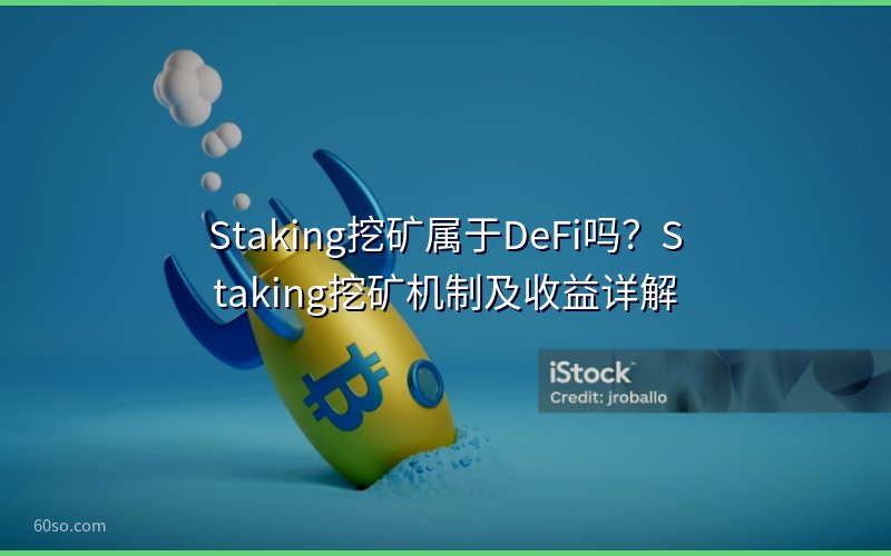 Staking挖矿属于DeFi吗?Staking挖矿机制及收益详解