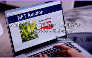 大额比特币怎么提现安全?比特币提现流程、提现最快方法与避坑讲解