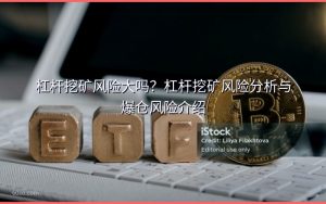杠杆挖矿风险大吗?杠杆挖矿风险分析与爆仓风险介绍