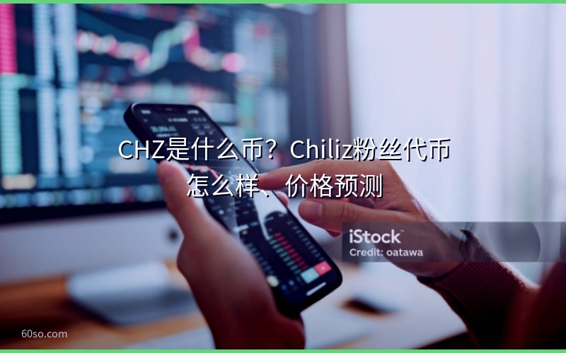 CHZ是什么币?Chiliz粉丝代币怎么样、价格预测