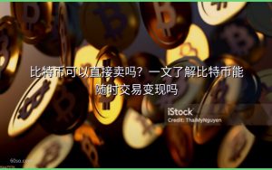比特币可以直接卖吗？一文了解比特币能随时交易变现吗