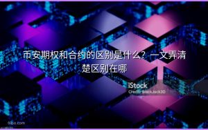 币安期权和合约的区别是什么?一文弄清楚区别在哪
