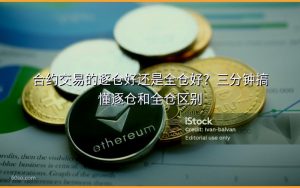 合约交易的逐仓好还是全仓好？三分钟搞懂逐仓和全仓区别