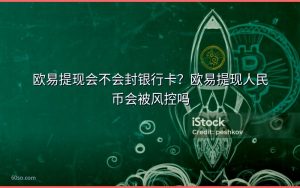 欧易提现会不会封银行卡？欧易提现人民币会被风控吗