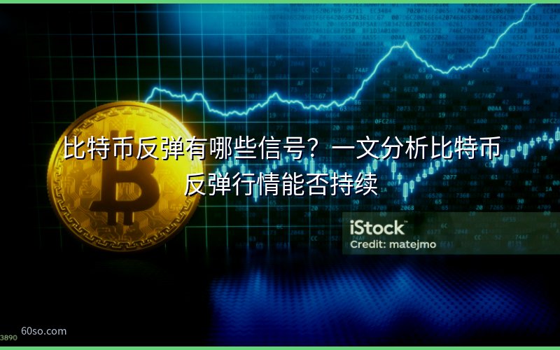 比特币反弹有哪些信号?一文分析比特币反弹行情能否持续