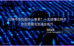 比特币仓位是什么意思?一文读懂比特币仓位管理与加减仓技巧