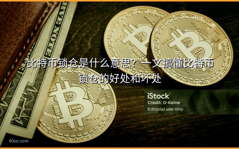 比特币锁仓是什么意思?一文搞懂比特币锁仓的好处和坏处