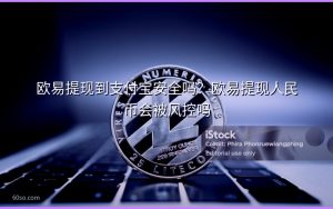 欧易提现到支付宝安全吗?欧易提现人民币会被风控吗