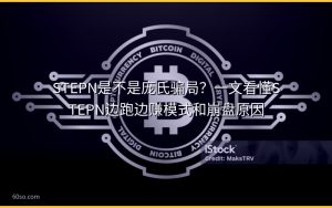STEPN是不是庞氏骗局?一文看懂STEPN边跑边赚模式和崩盘原因