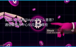 去中心化应用(DApp)是什么意思？通俗解释去中心化应用有哪些