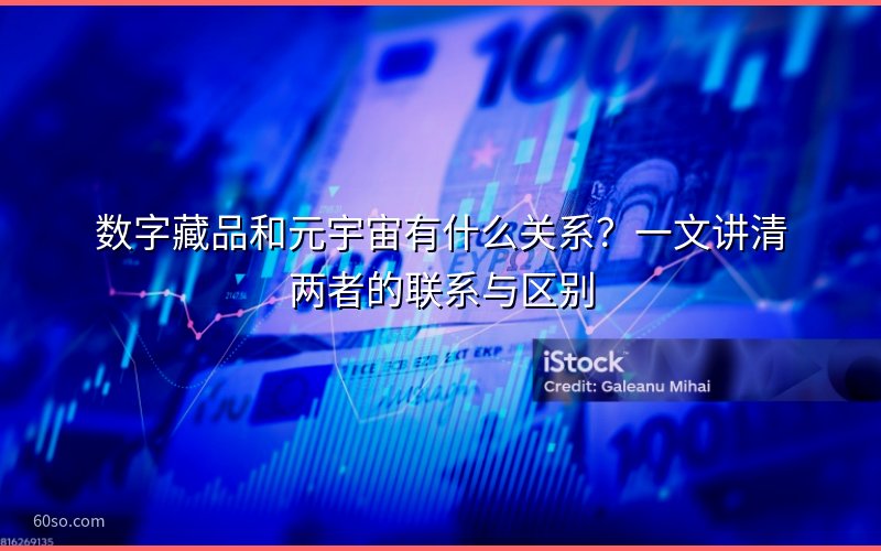 数字藏品和元宇宙有什么关系?一文讲清两者的联系与区别
