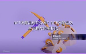 NFT收藏品如何交易?NFT收藏品交易流程及防骗技巧