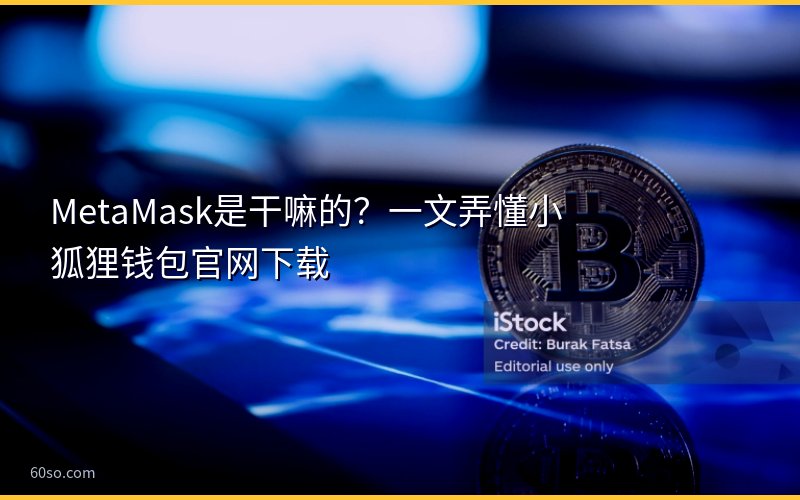 MetaMask是干嘛的?一文弄懂小狐狸钱包官网下载