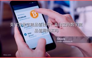 支付宝数字藏品值钱吗？支付宝的数字藏品值得购买吗