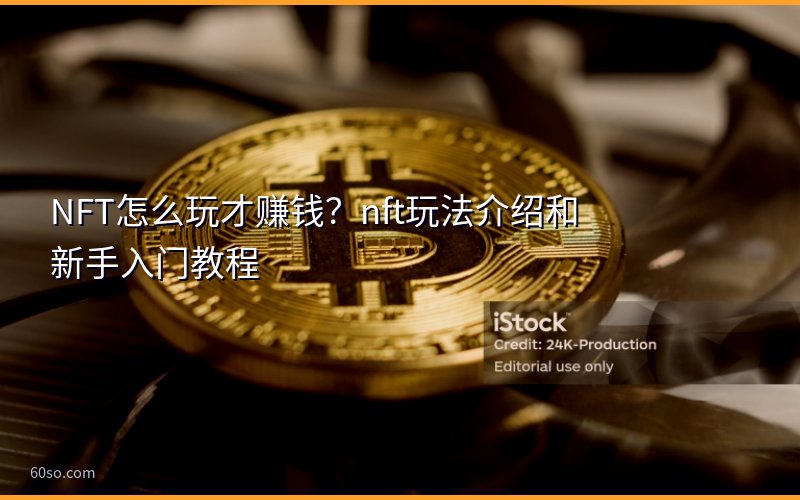 NFT怎么玩才赚钱?nft玩法介绍和新手入门教程