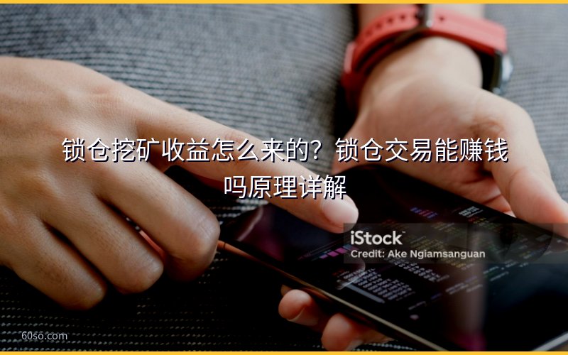 锁仓挖矿收益怎么来的?锁仓交易能赚钱吗原理详解