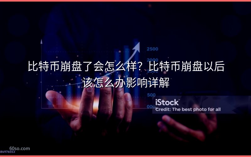 比特币崩盘了会怎么样?比特币崩盘以后该怎么办影响详解