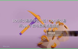 SOL币交易所排名一览！SOL币交易所app下载与最新消息盘点