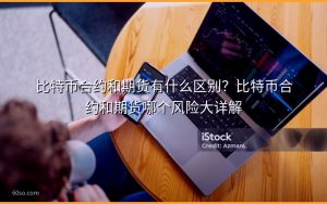 比特币合约和期货有什么区别？比特币合约和期货哪个风险大详解