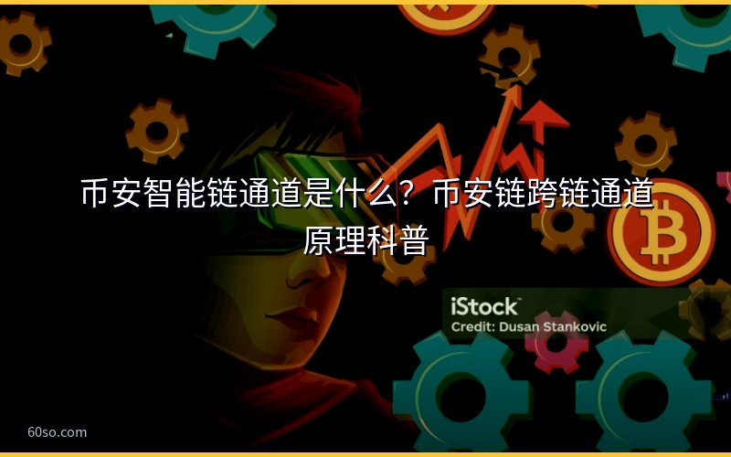 币安智能链通道是什么?币安链跨链通道原理科普
