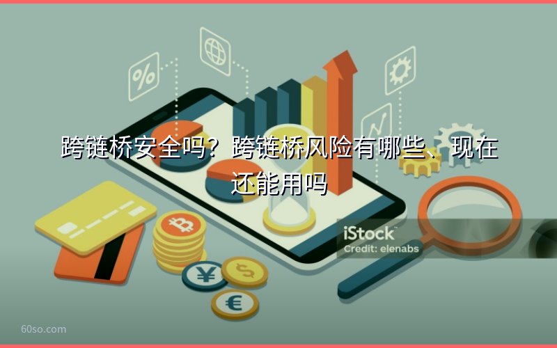 跨链桥安全吗?跨链桥风险有哪些、现在还能用吗