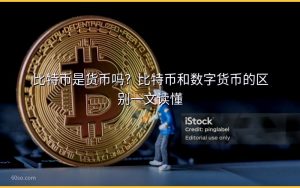 比特币是货币吗?比特币和数字货币的区别一文读懂