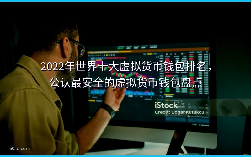 2022年世界十大虚拟货币钱包排名,公认最安全的虚拟货币钱包盘点