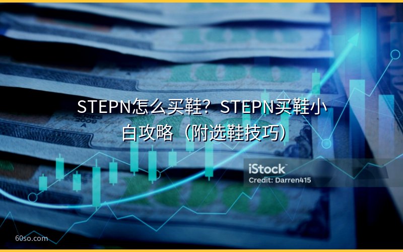 STEPN怎么买鞋?STEPN买鞋小白攻略(附选鞋技巧)