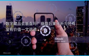 数字藏品会崩盘吗?崩盘后果分析与还有没有价值一文说清