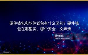 硬件钱包和软件钱包有什么区别?硬件钱包在哪里买、哪个安全一文弄清