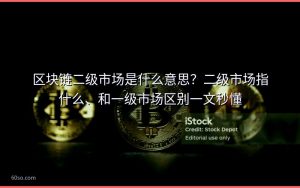区块链二级市场是什么意思?二级市场指什么、和一级市场区别一文秒懂