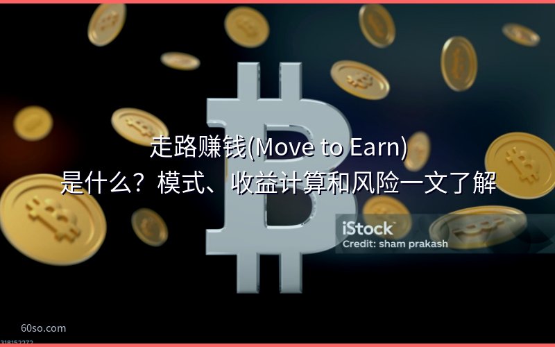 走路赚钱(Move to Earn)是什么?模式、收益计算和风险一文了解