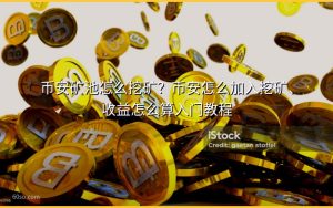 币安矿池怎么挖矿?币安怎么加入挖矿、收益怎么算入门教程