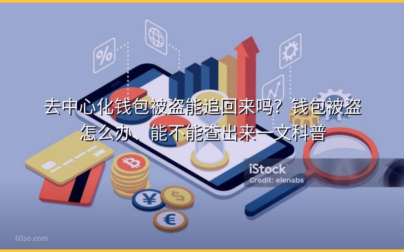 去中心化钱包被盗能追回来吗?钱包被盗怎么办、能不能查出来一文科普