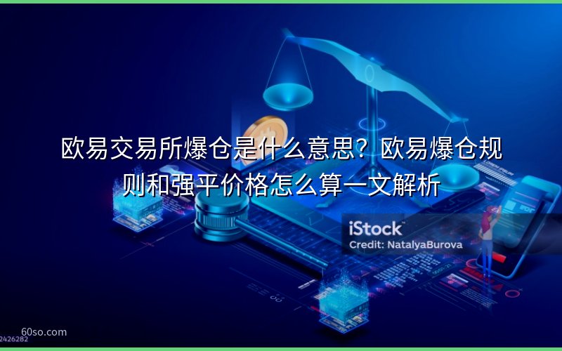 欧易交易所爆仓是什么意思?欧易爆仓规则和强平价格怎么算一文解析