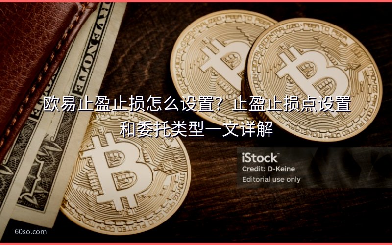 欧易止盈止损怎么设置?止盈止损点设置和委托类型一文详解
