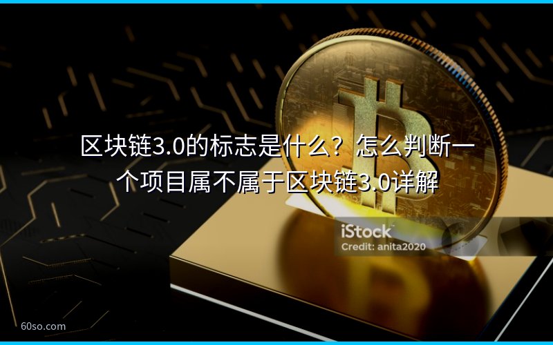 区块链3.0的标志是什么?怎么判断一个项目属不属于区块链3.0详解
