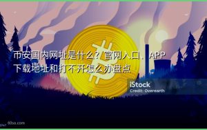 币安国内网址是什么?官网入口、APP下载地址和打不开怎么办盘点