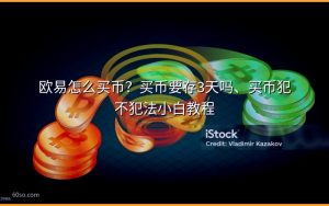 欧易怎么买币？买币要存3天吗、买币犯不犯法小白教程