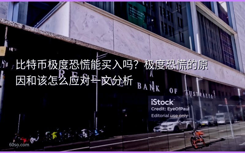 比特币极度恐慌能买入吗?极度恐慌的原因和该怎么应对一文分析
