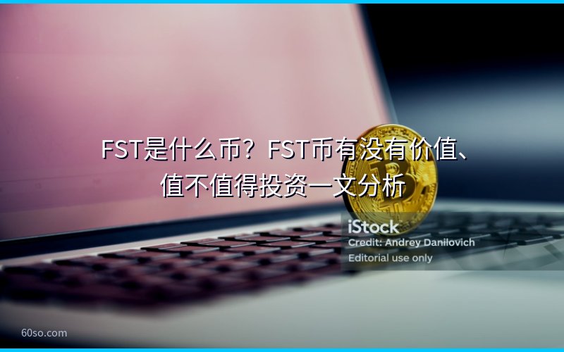FST是什么币?FST币有没有价值、值不值得投资一文分析