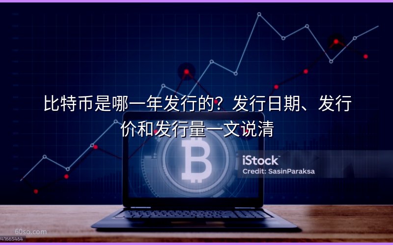 比特币是哪一年发行的?发行日期、发行价和发行量一文说清