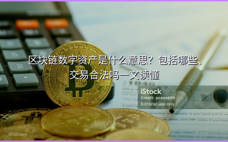 区块链数字资产是什么意思?包括哪些、交易合法吗一文读懂
