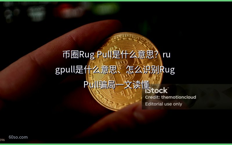 币圈Rug Pull是什么意思?rugpull是什么意思、怎么识别Rug Pull骗局一文读懂