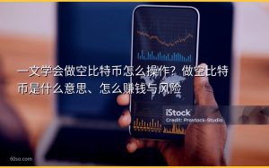 一文学会做空比特币怎么操作？做空比特币是什么意思、怎么赚钱与风险