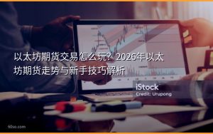 以太坊期货交易怎么玩?2026年以太坊期货走势与新手技巧解析